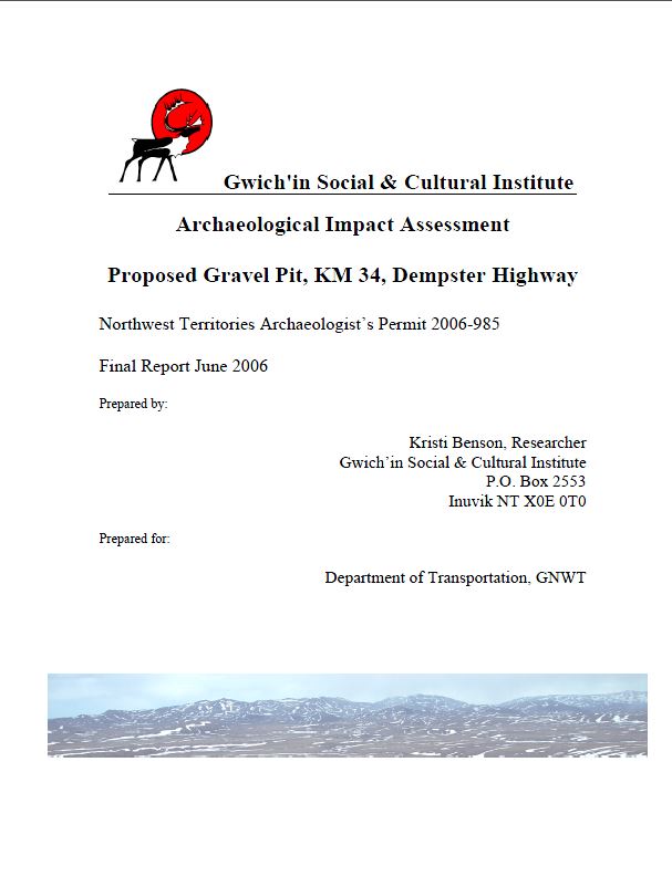 Archaeological Impact Assessment Proposed Gravel Pit, KM 34, Dempster Highway Northwest Territories Archaeologist’s Permit 2006-985 Final Report June 2006 Archaeological Impact Assessment Proposed Gravel Pit, KM 34, Dempster Highway Northwest Territories Archaeologist’s Permit 2006-985 Final Report June 2006 Report Cover