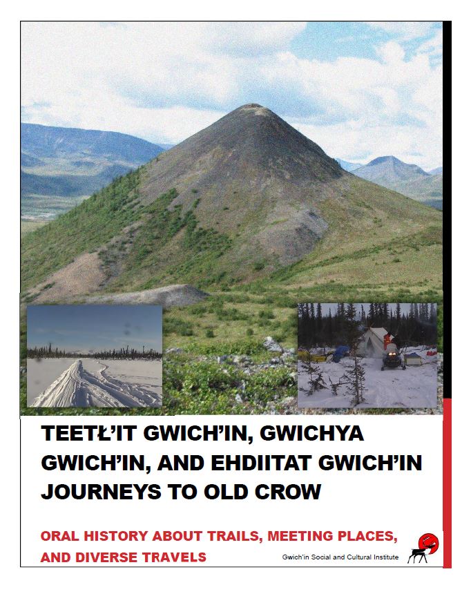 Teetł’it Gwich’in, Gwichya Gwich’in, and Ehdiitat Gwich’in Journeys to Old Crow: Oral History About Trails, Meeting Places, and Diverse Travels Teetł’it Gwich’in, Gwichya Gwich’in, and Ehdiitat Gwich’in Journeys to Old Crow: Oral History About Trails, Meeting Places, and Diverse Travels Report Cover